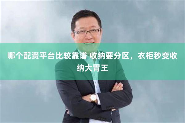 哪个配资平台比较靠谱 收纳要分区，衣柜秒变收纳大胃王