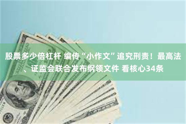 股票多少倍杠杆 编传“小作文”追究刑责！最高法、证监会联合发布纲领文件 看核心34条